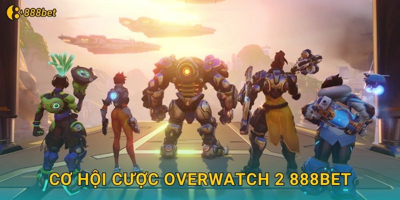 Cơ Hội Cược Overwatch 2 888bet