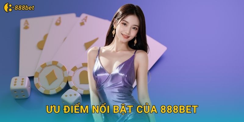 Ưu Điểm Nổi Bật Khi Tham Gia 888bet