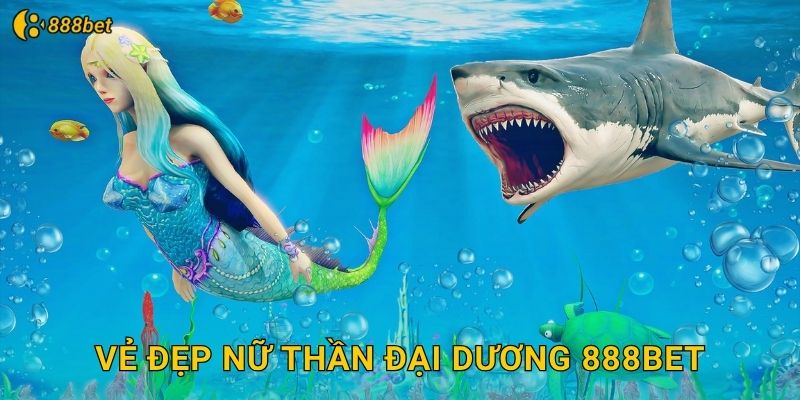 Vẻ Đẹp Nữ Thần Đại Dương 888bet