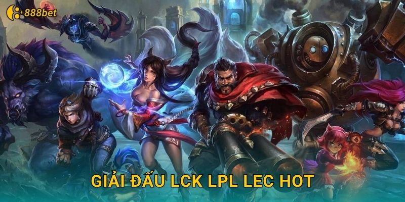 Giải Đấu LCK LPL LEC Hot
